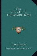 The Life of T. T. Thomason (1834) di John Sargent edito da Kessinger Publishing