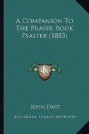 A Companion to the Prayer Book Psalter (1883) di John Dart edito da Kessinger Publishing
