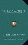 Claire Catalanzi V1: Ou La Corse En 1736 (1858) di Amedee David Pastoret edito da Kessinger Publishing