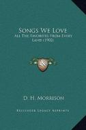 Songs We Love: All the Favorites from Every Land (1902) di D. H. Morrison edito da Kessinger Publishing
