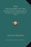 The Philosophy of the Inductive Sciences V1: Founded Upon Their History (1847) di William Whewell edito da Kessinger Publishing