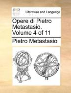 Opere Di Pietro Metastasio. Volume 4 Of 11 di Pietro Metastasio edito da Gale Ecco, Print Editions
