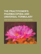 The Practitioner's Pharmacop Ia and Universal Formulary di John Foote edito da Rarebooksclub.com