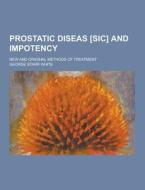 Prostatic Diseas [sic] And Impotency; New And Original Methods Of Treatment di George Starr White edito da Theclassics.us