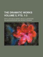 The Dramatic Works Volume 5, Pts. 1-3; With a Life and Glossary, and 53 Illustrations di William Shakespeare edito da Rarebooksclub.com