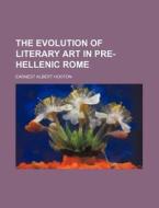 The Evolution of Literary Art in Pre-Hellenic Rome di Earnest Albert Hooton edito da Rarebooksclub.com