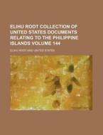 Elihu Root Collection of United States Documents Relating to the Philippine Islands Volume 144 di Elihu Root edito da Rarebooksclub.com