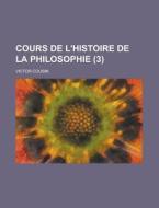 Cours De L'histoire De La Philosophie 3 di Victor Cousin edito da Rarebooksclub.com