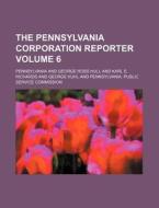 The Pennsylvania Corporation Reporter Volume 6 di Pennsylvania edito da Rarebooksclub.com