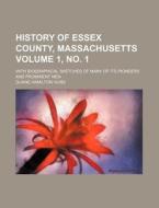History of Essex County, Massachusetts Volume 1, No. 1; With Biographical Sketches of Many of Its Pioneers and Prominent Men di Duane Hamilton Hurd edito da Rarebooksclub.com