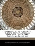 Coast Guard: Status Of Efforts To Improve Deepwater Program Management And Address Operational Challenges edito da Bibliogov
