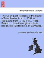 The Court Leet Records of the Manor of Manchester, from ... 1552 to ... 1686, and from ... 1731 to ... 1846. Printed ... di Anonymous, John Parsons Earwaker edito da British Library, Historical Print Editions