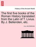 The first five books of the Roman History translated from the Latin of T. Livius. By J. Bellenden, etc. di Livy, John Bellenden edito da British Library, Historical Print Editions