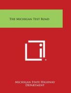 The Michigan Test Road di Michigan State Highway Department edito da Literary Licensing, LLC