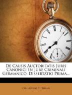 de Causis Auctoritatis Juris Canonici in Jure Criminali Germanico: Dissertatio Prima... di Carl August Tittmann edito da Nabu Press