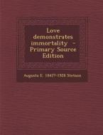 Love Demonstrates Immortality di Augusta E. 1842?-1928 Stetson edito da Nabu Press