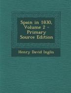 Spain in 1830, Volume 2 di Henry David Inglis edito da Nabu Press