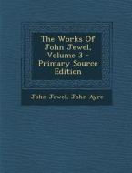 Works of John Jewel, Volume 3 di John Jewel, John Ayre edito da Nabu Press