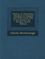 History of Elementary Education in England and Wales from 1800 to the Present Day di Charles Birchenough edito da Nabu Press