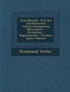 Zum Muspilli, Und Der Germanischen Allitterationspoesie: Metrisches.--Kritisches.--Dogmatisches di Ferdinand Vetter edito da Nabu Press