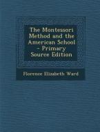 The Montessori Method and the American School di Florence Elizabeth Ward edito da Nabu Press