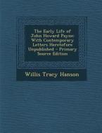 The Early Life of John Howard Payne: With Contemporary Letters Heretofore Unpublished di Willis Tracy Hanson edito da Nabu Press
