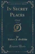 In Secret Places, Vol. 3 Of 3 di Robert J Griffiths edito da Forgotten Books