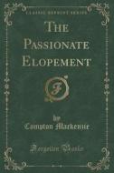 The Passionate Elopement (classic Reprint) di Compton MacKenzie edito da Forgotten Books