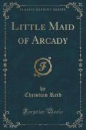 Little Maid Of Arcady (classic Reprint) di Christian Reid edito da Forgotten Books
