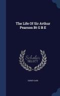 The Life Of Sir Arthur Pearson Bt G B E di Sidney Dark edito da Sagwan Press