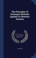 The Principles Of Antiseptic Methods Applied To Obstetric Practice di Paul Bar edito da Sagwan Press