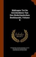 Bijdragen Tot De Geschiedenis Van Den Nederlandschen Boekhandel, Volume 8 edito da Arkose Press