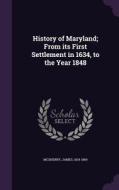 History Of Maryland; From Its First Settlement In 1634, To The Year 1848 di James McSherry edito da Palala Press