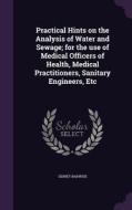 Practical Hints On The Analysis Of Water And Sewage; For The Use Of Medical Officers Of Health, Medical Practitioners, Sanitary Engineers, Etc di Sidney Barwise edito da Palala Press