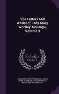 The Letters And Works Of Lady Mary Wortley Montagu, Volume 3 di Lady Mary Wortley Montagu, Baron James Archibald Stuar Wharncliffe edito da Palala Press