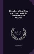 Sketches Of The Rites And Customs Of The Greco-russian Church di H C Romanoff edito da Palala Press