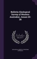 Bulletin (geological Survey Of Western Australia)., Issues 23-26 edito da Palala Press