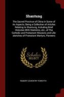 Shantung: The Sacred Province of China in Some of Its Aspects, Being a Collection of Articles Relating to Shantung, Incl di Robert Coventry Forsyth edito da CHIZINE PUBN