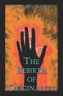 The Rebirth Of Originality di Antwoine Calloway edito da America Star Books