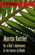 Martin Rattler; Or, a Boy's Adventures in the Forests of Brazil di Robert Michael Ballantyne edito da Read Books