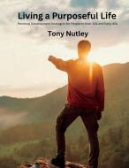 Living a Purposeful Life di Tony Nutley edito da Lulu.com