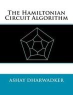 The Hamiltonian Circuit Algorithm di Ashay Dharwadker edito da Createspace