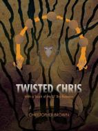 Twisted Chris di Christopher Brown edito da Trafford Publishing