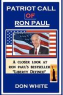 Patriot Call of Ron Paul: Leading America to Peace and Prosperity di Don White edito da Createspace