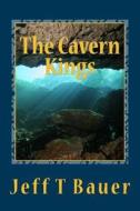 The Cavern Kings di Jeff Bauer edito da Createspace