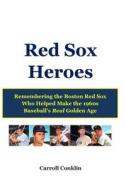 Red Sox Heroes: Remembering the Boston Red Sox Who Helped Make the 1960s Baseball's Real Golden Age di Carroll Conklin edito da Createspace