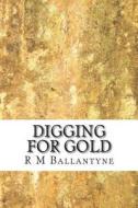 Digging for Gold di R. M. Ballantyne edito da Createspace