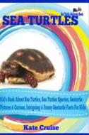 Seaturtles: Kid's Book about Sea Turtles, Sea Turtles Species, Seaturtle Pictures & Curious, Intriguing & Amazingly Funny Seaturtl di Kate Cruise edito da Createspace
