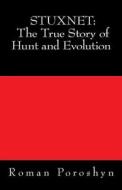 Stuxnet: The True Story of Hunt and Evolution di Roman Poroshyn edito da Createspace