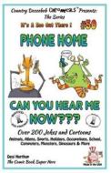 Phone Home - Can You Hear Me Now? - Over 200 Jokes + Cartoons - Animals, Aliens, Sports, Holidays, Occupations, School, Computers, Monsters, Dinosaurs di Desi Northup edito da Createspace